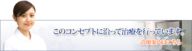 このコンセプトに沿って治療を行っています。診療案内はこちら